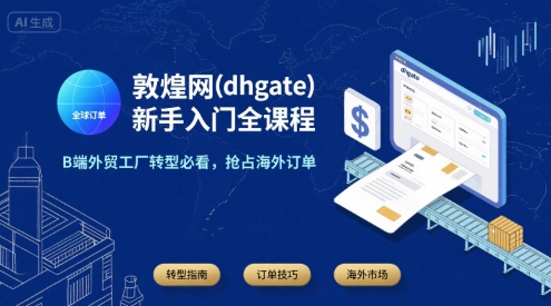 敦煌网(dhgate)新手入门全课程，B端外贸工厂转型必看，抢占海外订单-优优云网创