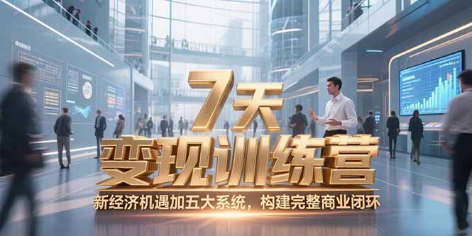 7天咨询师变现训练营，新经济机遇加五大系统，构建完整商业闭环-优优云网创