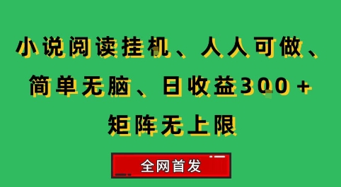 小说挂G阅读，人人可做，简单无脑，一天收益3张+矩阵无限上，全网首发【揭秘】-优优云网创