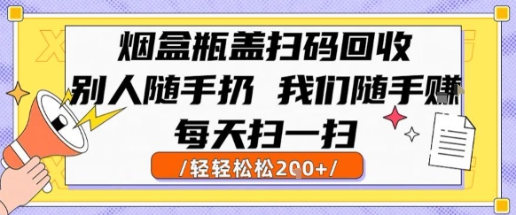 烟盒瓶盖扫码回收，别人随手扔 我们随手挣，闷声发大财，每天扫一扫，轻轻松松2张【揭秘】-优优云网创