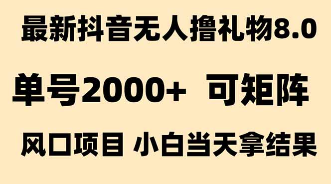 抖音无人撸礼物8.0玩法 全新风口 见效果快 全无人 单号当天产出2000+-优优云网创